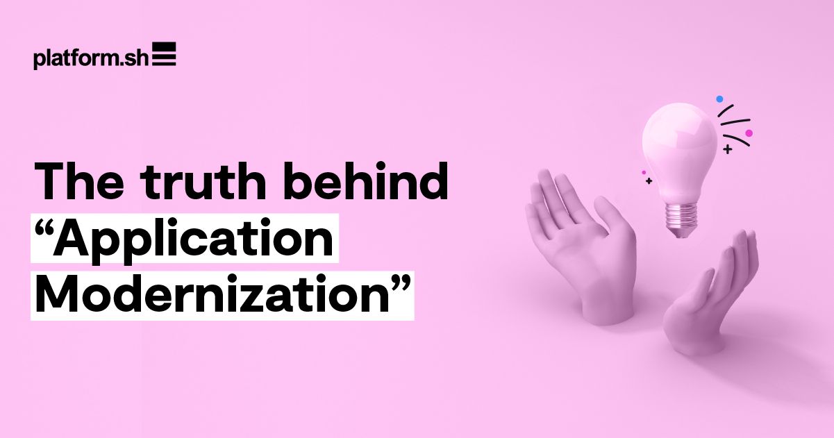 The truth behind “Application Modernization” Platform.sh